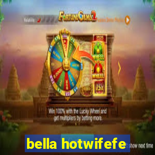 bella hotwifefe